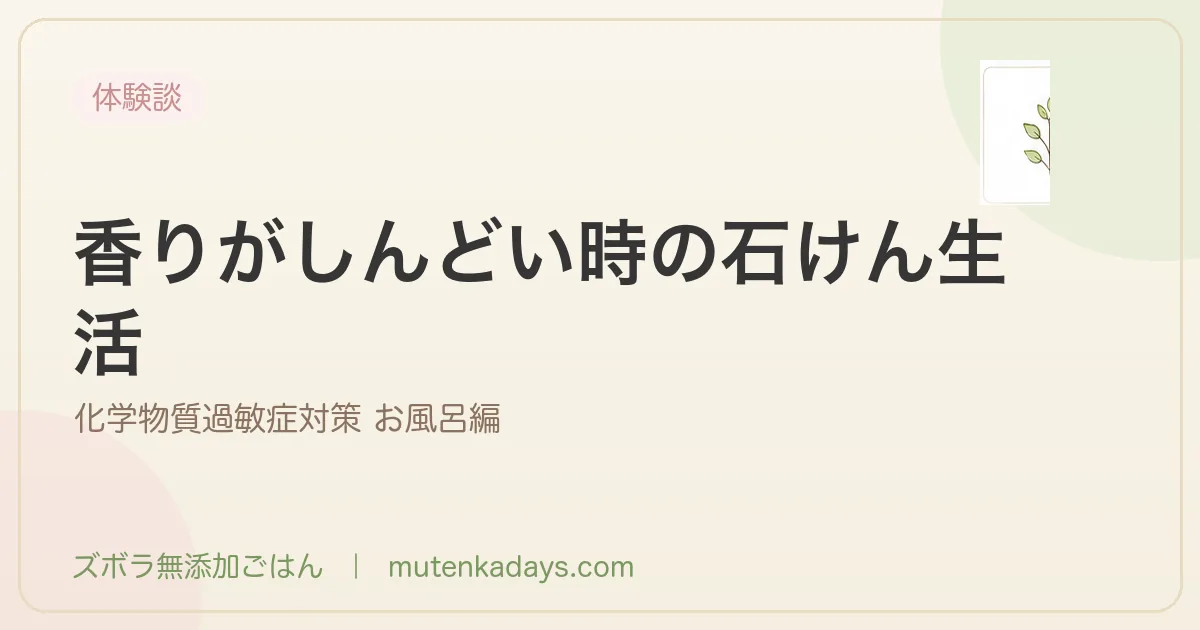 シャンプーの香りがしんどい時の対処法｜化学物質過敏症対策①お風呂編｜石けんという選択肢